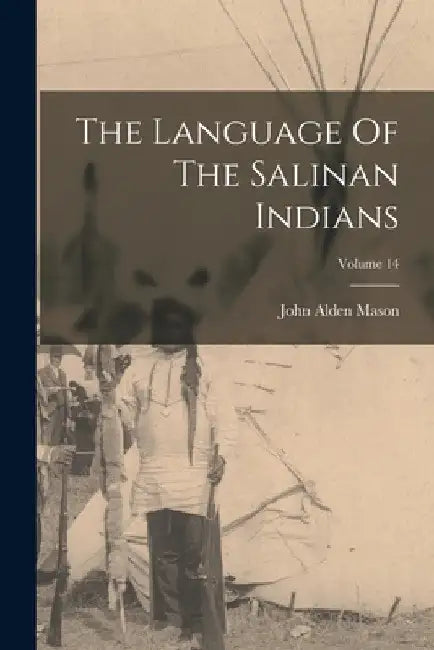 The Language Of The Salinan Indians; Volume 14 by John Alden Mason