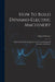 How To Build Dynamo-electric Machinery: Embracing Theory Designing And The Construction Of Dynamos And Motors by Edward Trevert