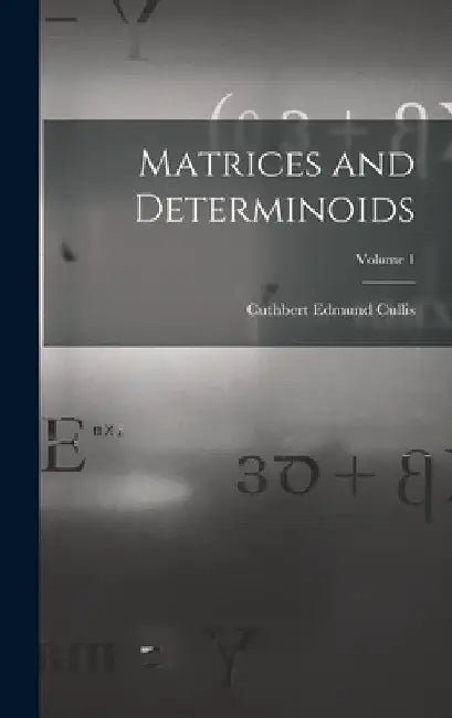 Matrices and Determinoids; Volume 1 by Cuthbert Edmund Cullis