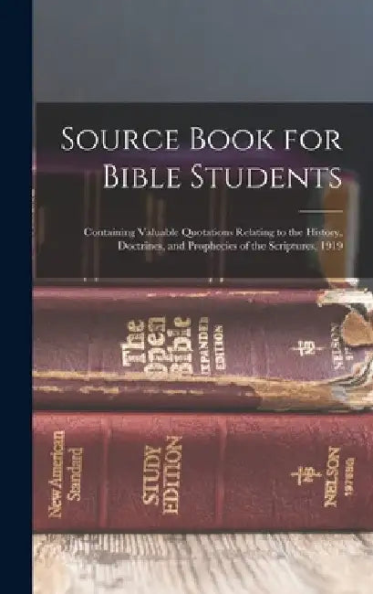 Source Book for Bible Students; Containing Valuable Quotations Relating to the History, Doctrines, and Prophecies of the Scriptures, 1919 by Anonymous