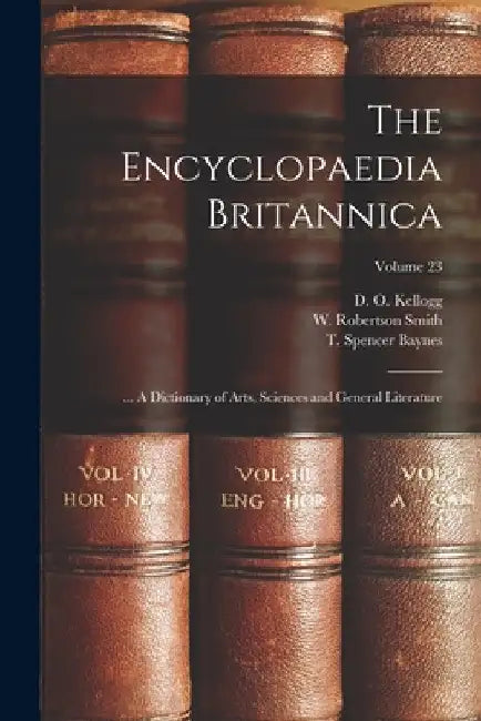 The Encyclopaedia Britannica; ... A Dictionary of Arts, Sciences and General Literature; Volume 23 by D. O. (Day Otis) 1796-1874 Kellogg