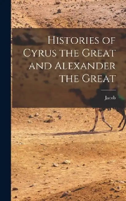 Histories of Cyrus the Great and Alexander the Great by Jacob 1803-1879 Abbott