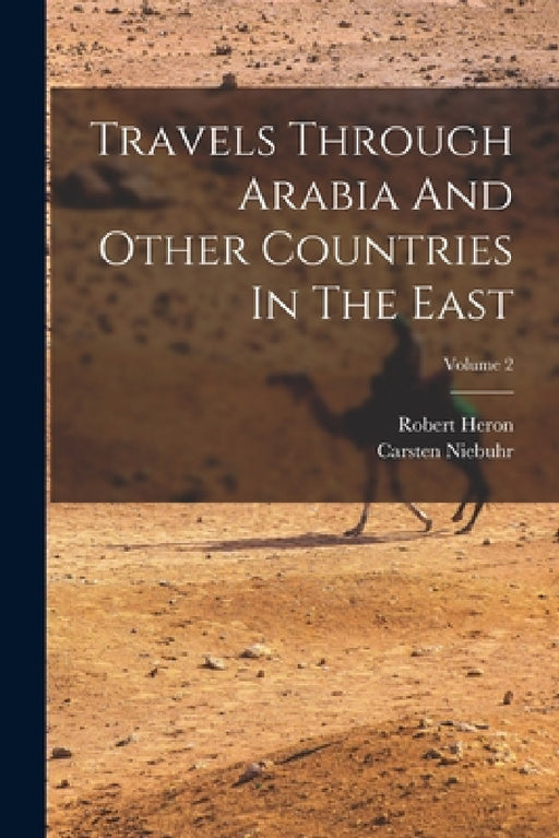 Travels Through Arabia And Other Countries In The East; Volume 2 by Carsten Niebuhr, Robert Heron