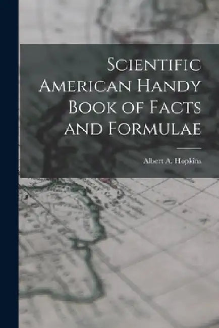 Scientific American Handy Book of Facts and Formulae by Albert a. (Albert Allis) 18 Hopkins