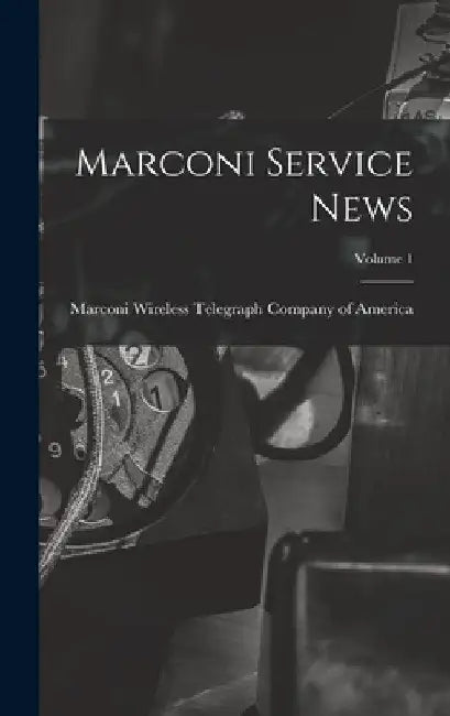 Marconi Service News; Volume 1 by Marconi Wireless Telegraph Company of