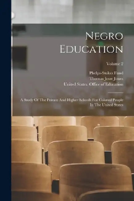 Negro Education: A Study Of The Private And Higher Schools For Colored People In The United States; Volume 2 by United States Office of Education