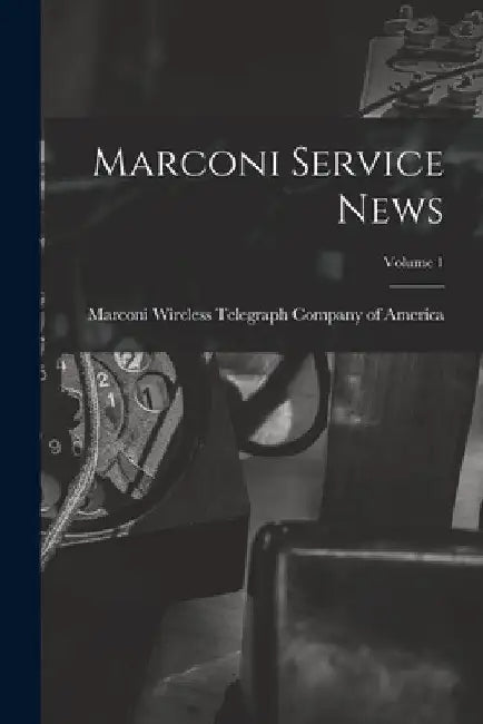 Marconi Service News; Volume 1 by Marconi Wireless Telegraph Company of