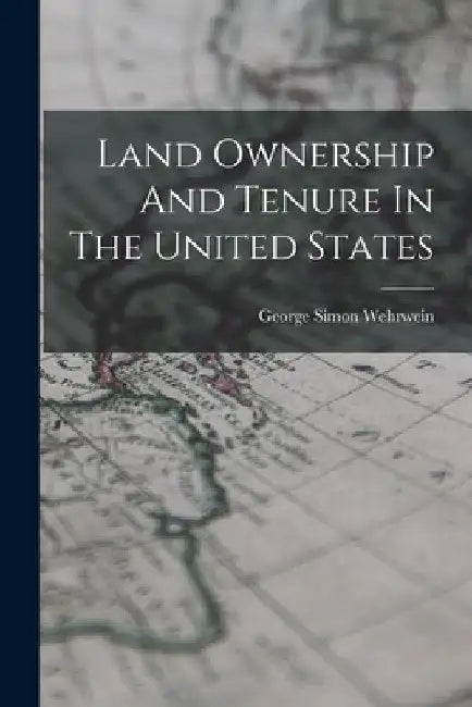 Land Ownership And Tenure In The United States by George Simon Wehrwein