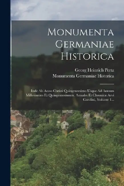 Monumenta Germaniae Historica: Inde Ab Anno Christi Quingentesimo Usque Ad Annum Millesimum Et Quingentesimum. Annales Et Chronica Aevi Carolini, Vol by Monumenta Germaniae Historica (München)