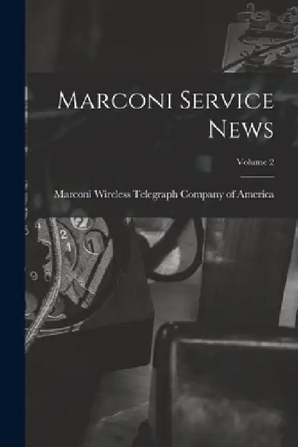 Marconi Service News; Volume 2 by Marconi Wireless Telegraph Company of