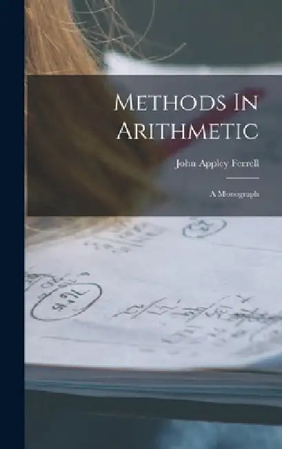Methods In Arithmetic: A Monograph by John Appley Ferrell