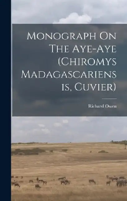 Monograph On The Aye-aye (chiromys Madagascariensis, Cuvier) by Richard Owen