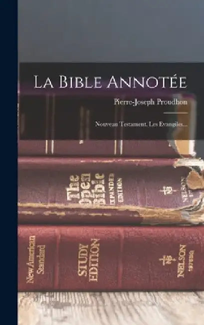 La Bible Annotée: Nouveau Testament. Les Evangiles... by Pierre-Joseph Proudhon