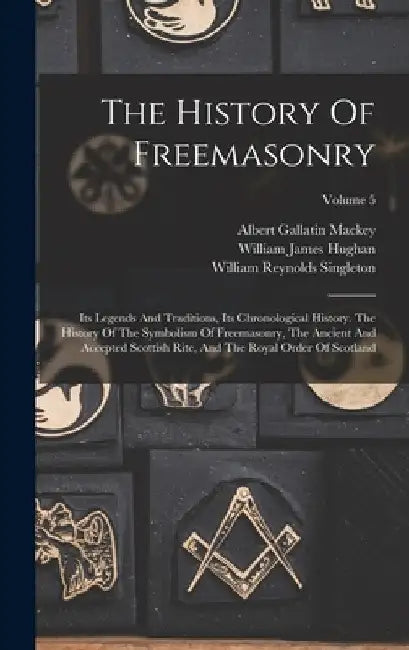 The History Of Freemasonry: Its Legends And Traditions, Its ...