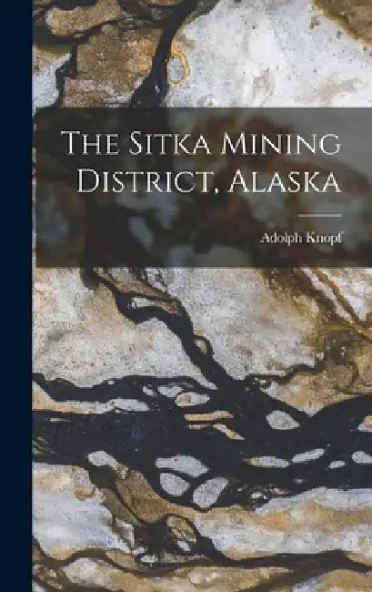 The Sitka Mining District, Alaska by Adolph Knopf