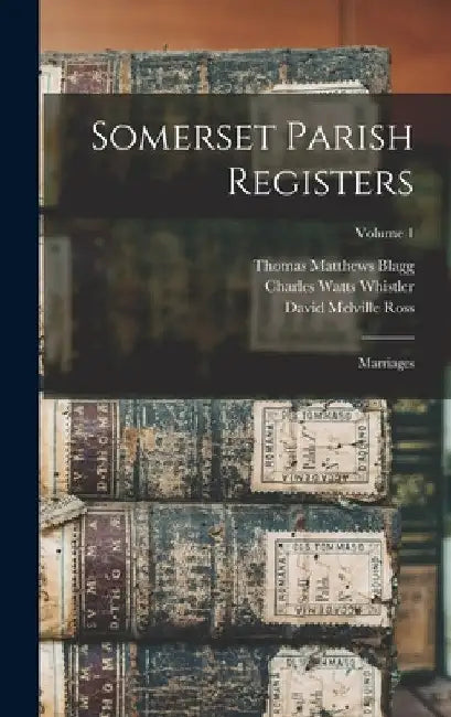 Somerset Parish Registers: Marriages; Volume 1 by William Phillimore Watts Phillimore