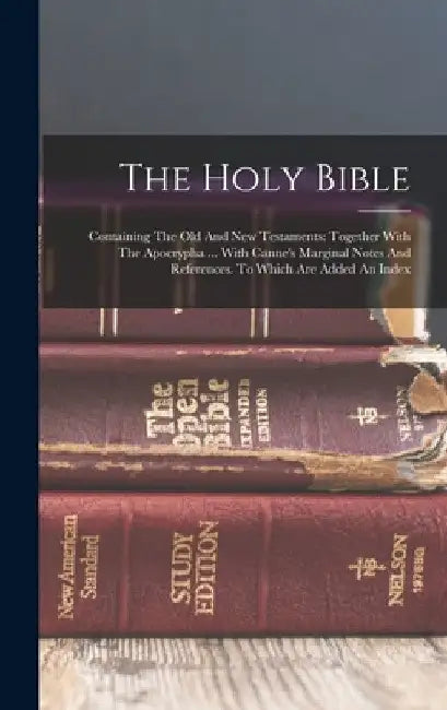 The Holy Bible: Containing The Old And New Testaments: Together With The Apocrypha ... With Canne's Marginal Notes And References. To by Anonymous