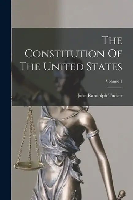 The Constitution Of The United States; Volume 1 by John Randolph Tucker