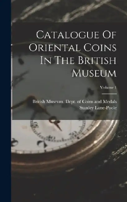 Catalogue Of Oriental Coins In The British Museum; Volume 1 by British Museum Dept of Coins and Me
