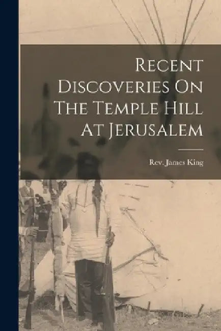 Recent Discoveries On The Temple Hill At Jerusalem by James King