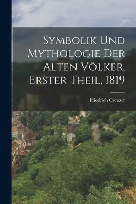 Symbolik und Mythologie der alten Völker, Erster Theil, 1819 by Friedrich Creuzer