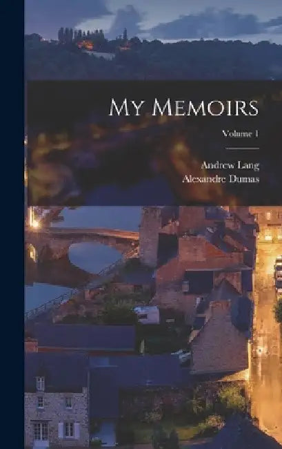 My Memoirs; Volume 1 by Alexandre Dumas