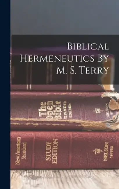 Biblical Hermeneutics By M. S. Terry by Anonymous