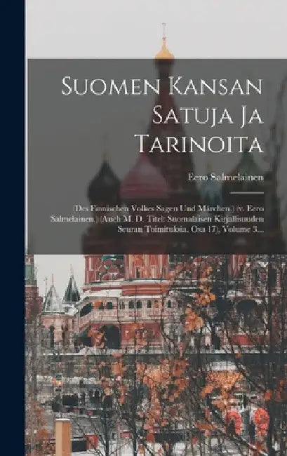 Suomen Kansan Satuja Ja Tarinoita: (des Finnischen Volkes Sagen Und Märchen.) (v. Eero Salmelainen.) (auch M. D. Titel: Suomalaisen Kirjallisuuden Seu by Eero Salmelainen
