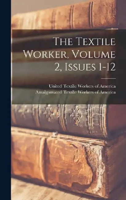 The Textile Worker, Volume 2, Issues 1-12 by Amalgamated Textile Workers of America