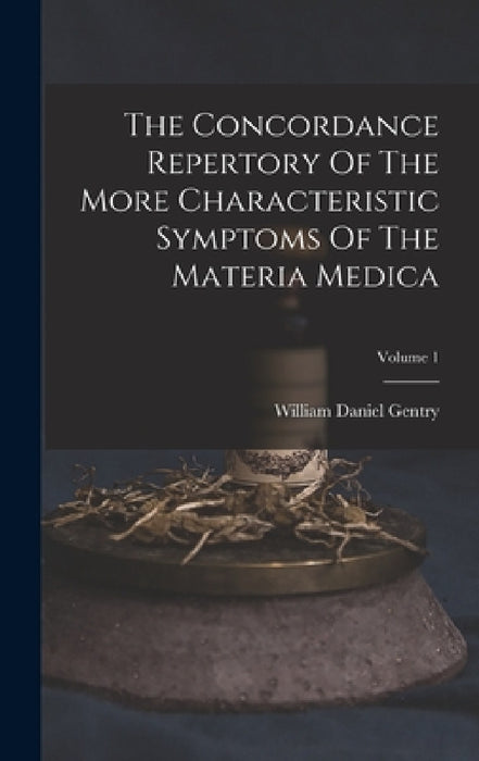 The Concordance Repertory Of The More Characteristic Symptoms Of The Materia Medica; Volume 1 by William Daniel Gentry