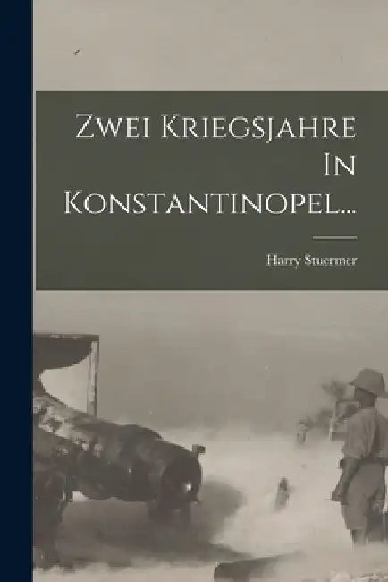 Zwei Kriegsjahre In Konstantinopel... by Harry Stuermer