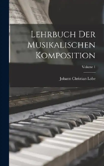 Lehrbuch Der Musikalischen Komposition; Volume 1 by Johann Christian Lobe