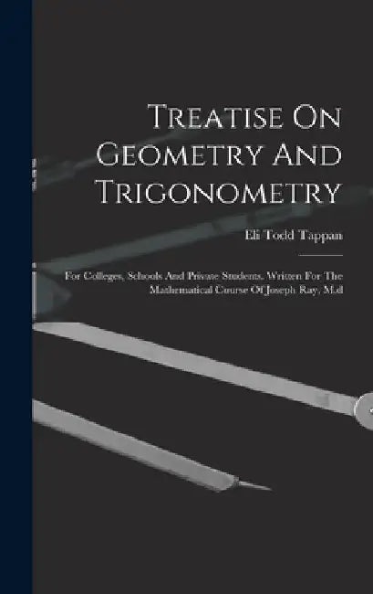 Treatise On Geometry And Trigonometry: For Colleges, Schools And Private Students. Written For The Mathematical Course Of Joseph Ray, M.d by Eli Todd Tappan