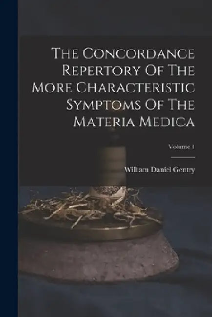 The Concordance Repertory Of The More Characteristic Symptoms Of The Materia Medica; Volume 1 by William Daniel Gentry
