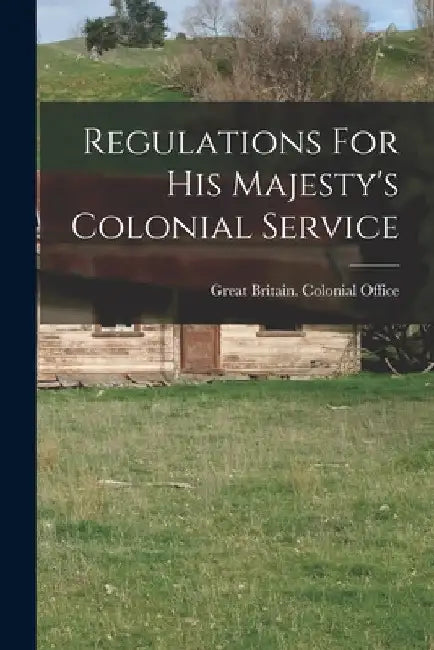 Regulations For His Majesty's Colonial Service by Great Britain Colonial Office