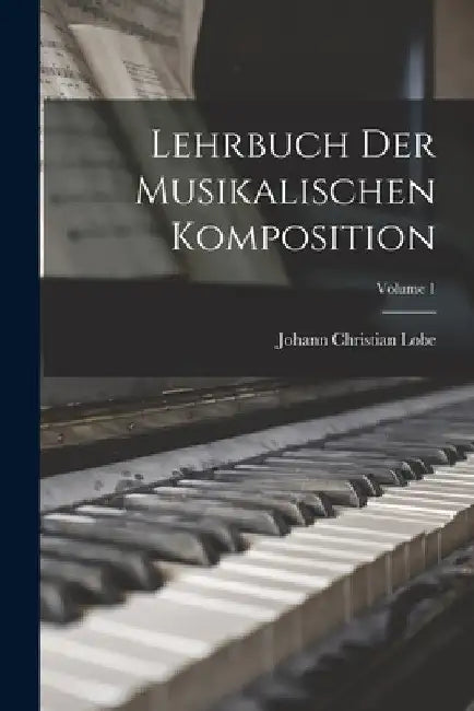 Lehrbuch Der Musikalischen Komposition; Volume 1 by Johann Christian Lobe