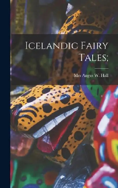 Icelandic Fairy Tales; by Angus W. Hall