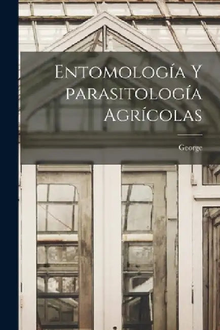 Entomología y parasitología agrícolas by George 1876- Guènaux