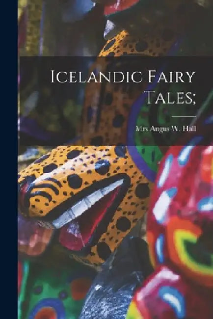 Icelandic Fairy Tales; by Angus W. Hall