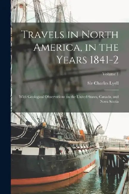 Travels in North America, in the Years 1841-2; With Geological Observations on the United States, Canada, and Nova Scotia; Volume 1 by Charles Lyell