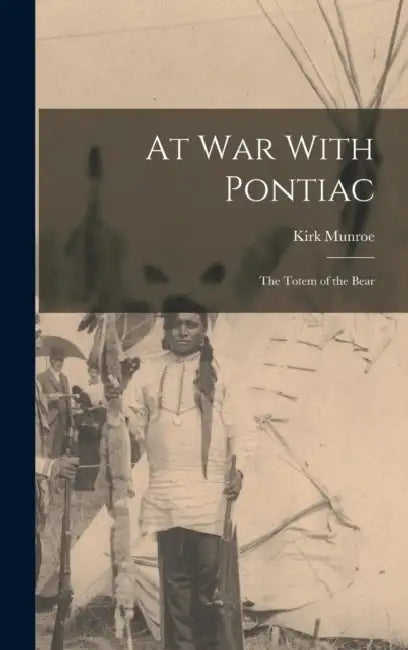 At War With Pontiac: The Totem of the Bear by Kirk Munroe