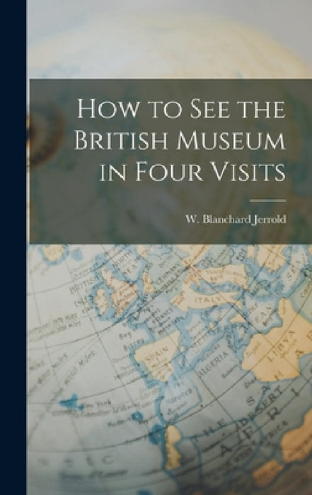How to See the British Museum in Four Visits by W. Blanchard Jerrold