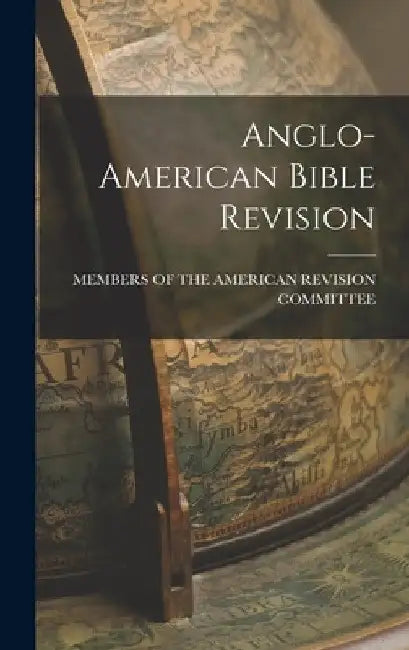 Anglo-American Bible Revision by M. Of the American Revision Committee