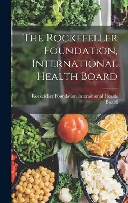 The Rockefeller Foundation, International Health Board by Foundation International Health Board