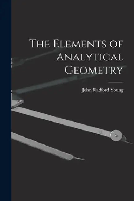 The Elements of Analytical Geometry by John Radford Young
