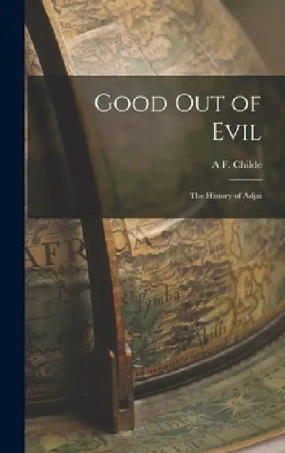 Good out of Evil: The History of Adjai by A. F. Childe