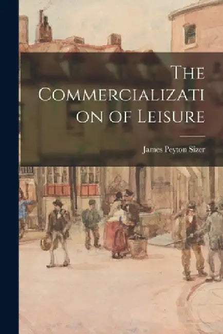 The Commercialization of Leisure by James Peyton Sizer