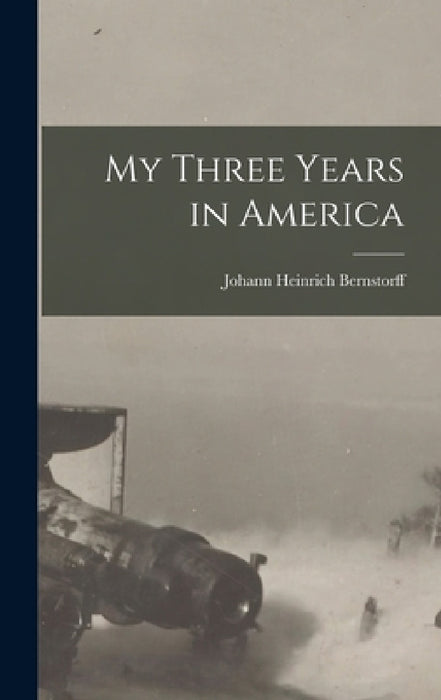 My Three Years in America by Johann Heinrich Bernstorff
