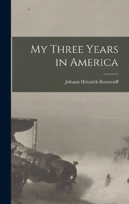 My Three Years in America by Johann Heinrich Bernstorff
