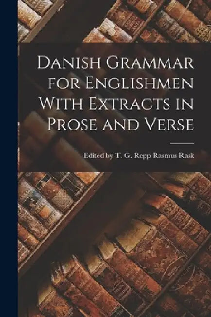Danish Grammar for Englishmen With Extracts in Prose and Verse by T. G. Repp Rasmus Rask
